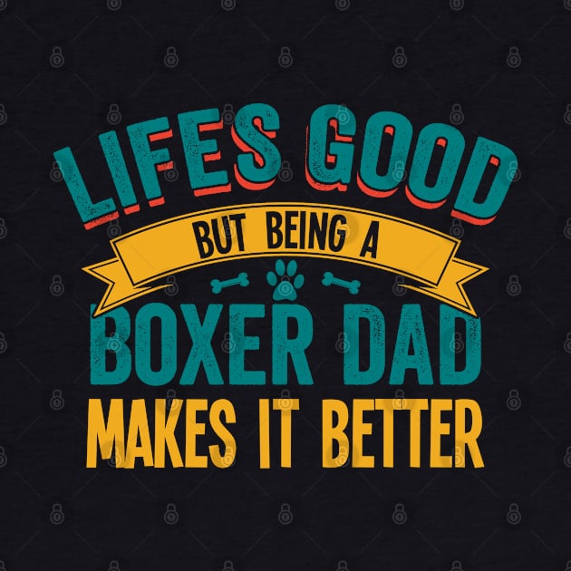 Boxer Dog - Lifes Good But Being A Boxer Dad Makes It Better by Kudostees